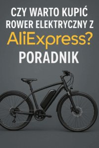 Czy warto kupić rower elektryczny z AliExpress? Poradnik