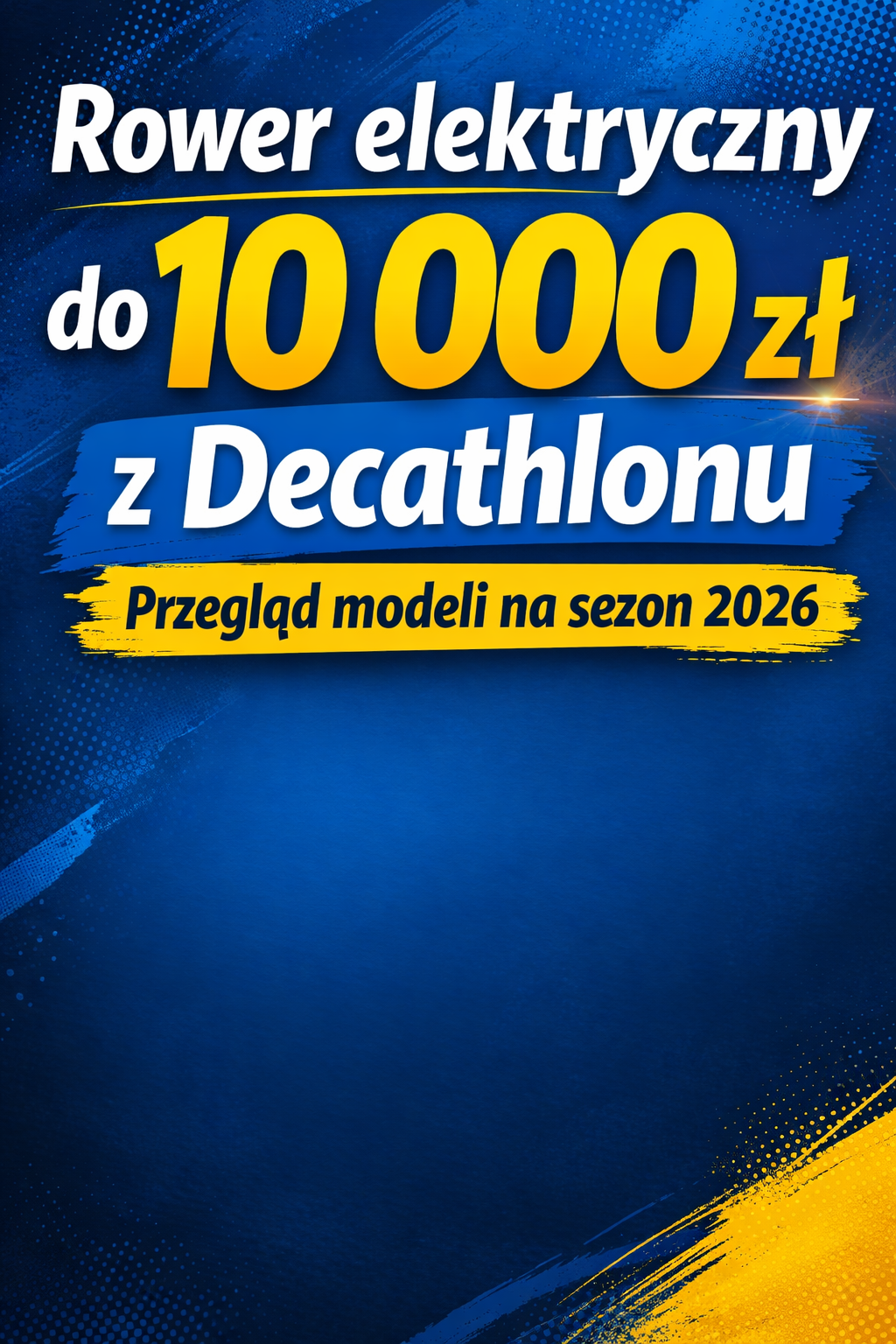 Pionowa okładka artykułu Rower elektryczny do 10 000 zł z Decathlonu z dużym napisem na niebiesko-żółtym tle, przegląd modeli na sezon 2026.