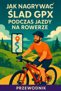 Jak nagrywać ślad GPX podczas jazdy na rowerze – Przewodnik
