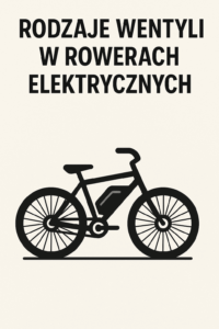 Rodzaje wentyli w rowerach elektrycznych: Przewodnik.
