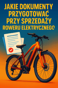 Jakie dokumenty przygotować przy sprzedaży roweru elektrycznego?