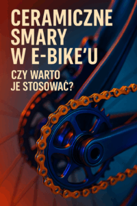 Ceramiczne smary w e-bike’u – czy warto je stosować?