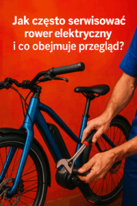 Jak często serwisować rower elektryczny i co obejmuje przegląd?