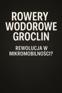 Rowery wodorowe Groclin – rewolucja w mikromobilności?