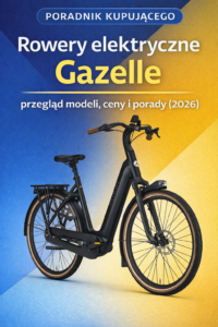 Rowery elektryczne Gazelle – przegląd modeli, ceny i porady (2026)